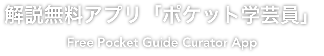 解説無料アプリ「ポケット学芸員」 Free Pocket Guide Curator App